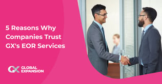 5 Reasons Why Companies Trust GX's EOR Services