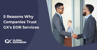 5 Reasons Why Companies Trust GX's EOR Services