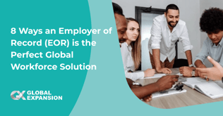 8 Ways an Employer of Record (EOR) is the Perfect Global Workforce Solution