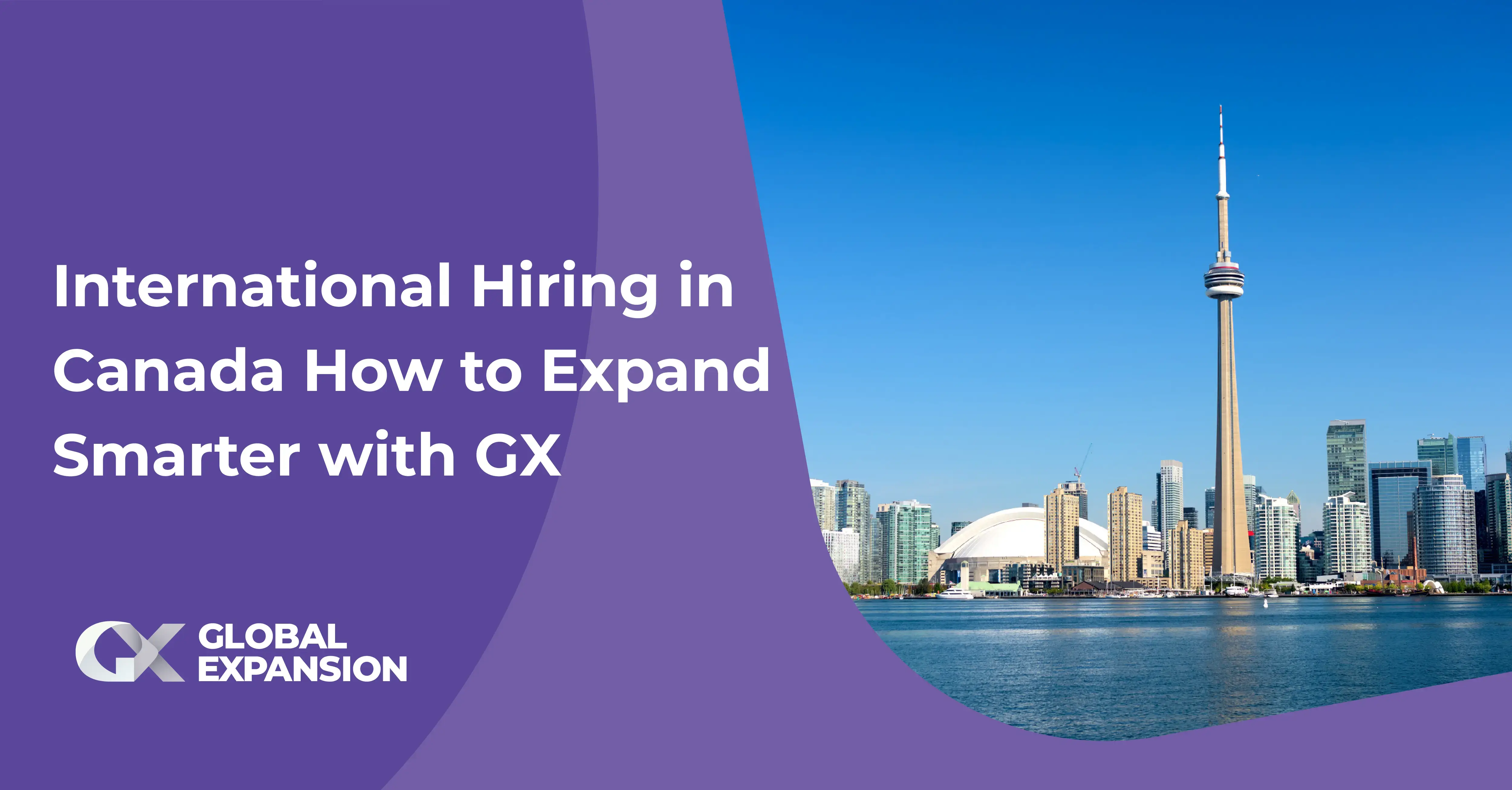 International Hiring in Canada: How to Expand Smarter with GX